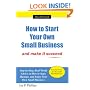 How to Start Your Own Small Business: and make it succeed