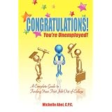 Congratulations! You're Unemployed! A complete Guide to finding your first job out of college.