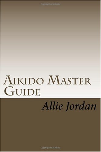 Aikido Master Guide: The complete guide to Aikido Domination