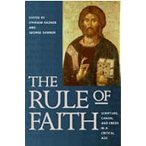 The Rule of Faith: Scripture, Canon, and Creed in a Critical Age Ephraim Radner and George Sumner