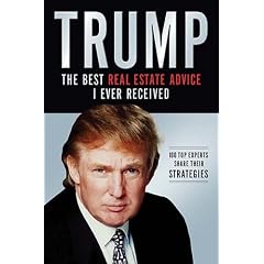 Trump: The Best Real Estate Advice I Ever Received: 100 Top Experts Share Their Strategies