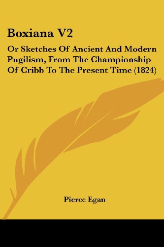 Boxiana V2: Or Sketches Of Ancient And Modern Pugilism, From The Championship Of Cribb To The Present Time (1824)