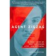 Agent Zigzag: A True Story of Nazi Espionage, Love, and Betrayal