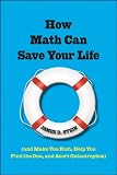How Math Can Save Your Life: (And Make You Rich, Help You Find The One, and Avert Catastrophes)