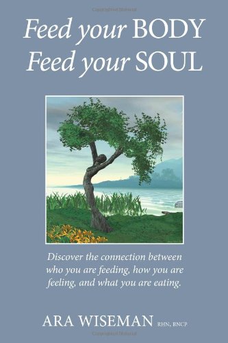 Feed Your Body Feed Your Soul, by Ara Wiseman