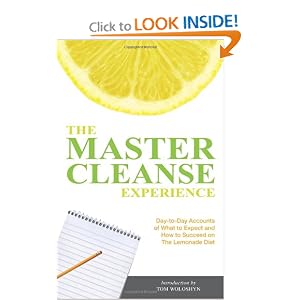 Click here to buy The Master Cleanse Experience: Day-to-Day Accounts of What to Expect and How to... by Tom Woloshyn.