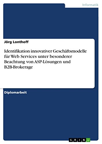 Identifikation innovativer Geschäftsmodelle für Web Services unter besonderer Beachtung von ASP-Lösungen und B2B-Brokerage (German Edition)