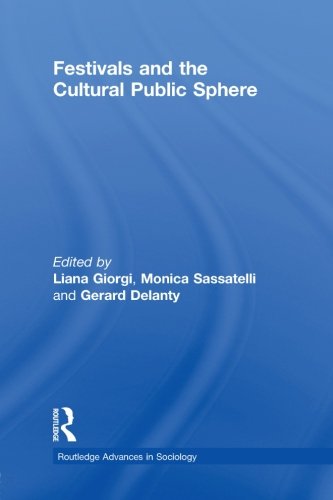 Festivals and the Cultural Public Sphere (Routledge Advances in Sociology)From Giorgi, Liana (EDT)/ Sassatelli, Monica (EDT)/ Delanty, G