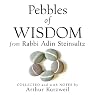 Pebbles of Wisdom from Rabbi Adin Steinsaltz: Collected and with Notes by Arthur Kurzweil