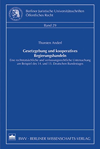 Gesetzgebung und kooperatives Regierungshandeln: Eine rechtstatsächliche und verfassungsrechtliche Untersuchung am Beispiel des 14. und 15. Deutschen Bundestages (German Edition)
