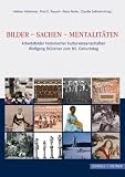 Bilder - Sachen - Mentalit&auml;ten: Arbeitsfelder historischer Kulturwissenschaften. Wolfgang Br&uuml;ckner zum 80. Geburtstag