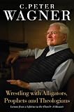 Wrestling with Alligators, Prophets and Theologians: Lessons from a Lifetime in the Church- A Memoir