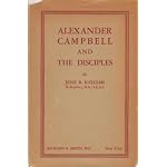 Alexander Campbell and the Disciples;: Lectures delivered in Brite college of the Bible, Texas Christian university, April and May, 1925, book cover