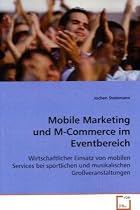 Mobile Marketing und M-Commerce im Eventbereich: Wirtschaftlicher Einsatz von mobilen Services bei sportlichen und musikalischen Gro&szlig;veranstaltungen