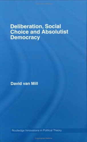 Deliberation, Social Choice and Absolutist Democracy (Routledge Innovations in Political Theory)