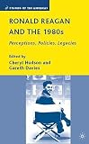 Ronald Reagan and the 1980s : perceptions, policies, legacies