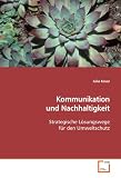 Kommunikation und Nachhaltigkeit: Strategische L���sungswege f���r den Umweltschutz (German Edition)