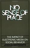 No Sense of Place: The Impact of Electronic Media on Social Behavior