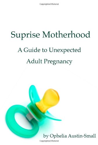 Surprise Motherhood: A Guide to Unexpected Adult Pregnancy