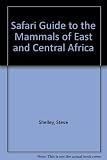 Safari guide to the mammals of East and Central Africa