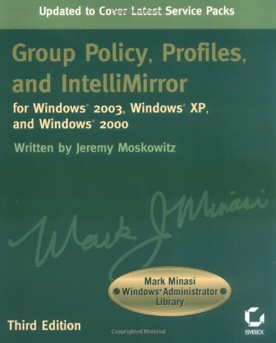 Group Policy, Profiles, and IntelliMirror for Windows2003, WindowsXP, and Windows 2000 (Mark Minasi Windows Administrator Library)