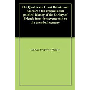 The Quakers in Great Britain and America : the religious and political history of the Society of Friends from the seventeenth to the twentieth century