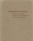 Sympathetic Seeing: Esther McCoy and the Heart of American Modernist Architecture and Design