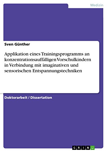 Applikation eines Trainingsprogramms an konzentrationsauffälligen Vorschulkindern  in Verbindung mit imaginativen und sensorischen Entspannungstechniken (German Edition)