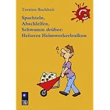 Spachteln, Abschleifen, Schwamm dr�ber: Heiteres Heimwerkerlexikonvon "Torsten Buchheit"