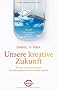 Unsere kreative Zukunft: Warum und wie wir unser Rechtshirnpotenzial entwickeln m�ssen: Warum und wie wir unser Rechtshirnpotentional entwickeln m�ssen