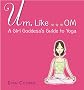 Um, Like... OM: A Girl Goddess's Guide to Yoga