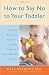 How to Say No to Your Toddler: Creating a Safe, Ra