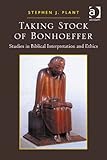 Taking stock of Bonhoeffer : studies in biblical interpretation and ethics