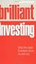 Brilliant Investing: What the Best Investors Know, Say and Do (Brilliant Business)