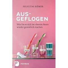 Ausgeflogen - Wie Sie es sich im "leeren Nest" wieder gem�tlich machen: Wie Sie es sich im "leeren Nest" wieder gem�tlich machen: Wie ... sich im "leeren Nest" wieder gem�tlich machen