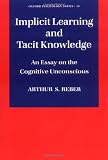 Implicit Learning and Tacit Knowledge: An Essay on the Cognitive Unconscious (Oxford Psychology Series)