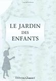 Le jardin des enfants ou Bouquets de famille et compliments propres � exprimer l'amour et le respect des enfants envers leurs parents en diff�rentes circonstances, ... de mod�les de lettres convenables � leur �ge
