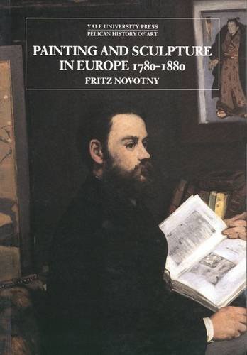 Painting and Sculpture in Europe, 1780-1880: Third Edition (The Yale University Press Pelican History of Art Series), by Fritz Novotny