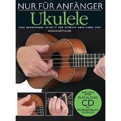 Nur f�r Anf�nger Ukulele: Eine umfassende Schritt f�r Schritt Anleitung zum Ukulelespielen