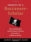 The Secrets of a Buccaneer Scholar: How Self-Education and the Pursuit of Passion Can Lead to a Lifetime of Success