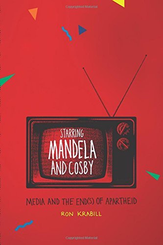 Starring Mandela and Cosby: Media and the End(s) of Apartheid