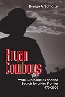 Aryan Cowboys: White Supremacists and the Search for a New Frontier, 1970-2000