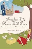 Someday My Prince Will Come: True Adventures of a Wannabe Princess