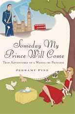 Someday My Prince Will Come: True Adventures of a Wannabe Princess