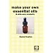 Make Your Own Essential Oils and Skin-care Products