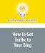 How To Get Traffic to Your Blog: Get Visitors to Your Blog The Easy Way