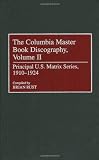 The Columbia Master Book Discography, Volume II: Principal U.S. Matrix Series, 1910-1924 (Discographies: Association for Recorded Sound Collections Discographic Reference)