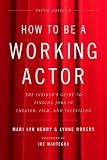 How to Be a Working Actor, 5th Edition: The Insiders Guide to Finding Jobs in Theater, Film & Television: The Insiders Guide to Finding Jobs in Theater, ... Actor: The Insiders Guide to Finding Jobs)