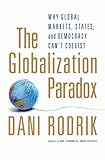 The globalization paradox : why global markets, states, and democracy can't coexist