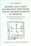 Islamic and Caste Knowledge Practices among Haalpulaaren in Senegal: Between Mosque and Termite Mound (International African Library)